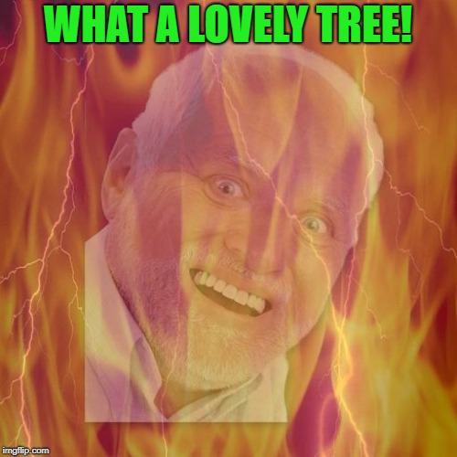 WHAT A LOVELY TREE! | made w/ Imgflip meme maker