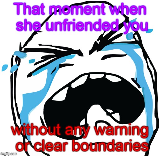 Welp, I gotta be careful with girls... | That moment when she unfriended you; without any warning or clear boundaries | image tagged in crying cartoon face,unfriended,girl unfriended me,no clear set boundaries | made w/ Imgflip meme maker