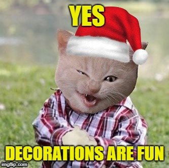 YES DECORATIONS ARE FUN | made w/ Imgflip meme maker