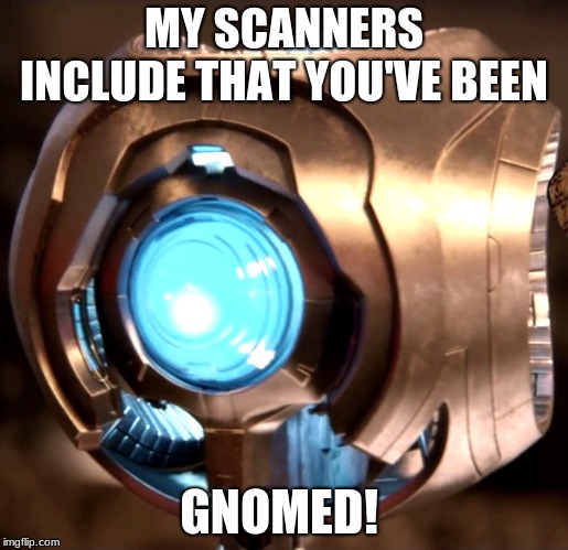 gnomed | MY SCANNERS INCLUDE THAT YOU'VE BEEN; GNOMED! | image tagged in scumbag,gnome | made w/ Imgflip meme maker