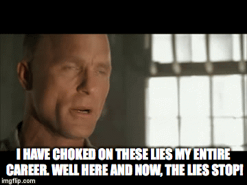 HERE AND NOW THE LIES STOP! | I HAVE CHOKED ON THESE LIES MY ENTIRE CAREER. WELL HERE AND NOW, THE LIES STOP! | image tagged in gifs,the rock,ed harris,no more lies,pissed off general hummel | made w/ Imgflip video-to-gif maker