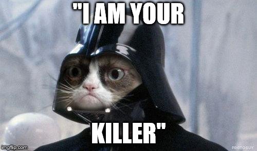 Grumpy Cat Star Wars | "I AM YOUR; KILLER" | image tagged in memes,grumpy cat star wars,grumpy cat | made w/ Imgflip meme maker