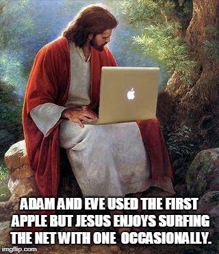 jesusmacbook | ADAM AND EVE USED THE FIRST APPLE BUT JESUS ENJOYS SURFING THE NET WITH ONE  OCCASIONALLY. | image tagged in jesusmacbook,paradise,adam and eve | made w/ Imgflip meme maker