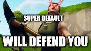 Defaulty boi | SUPER DEFAULT WILL DEFEND YOU | image tagged in defaulty boi | made w/ Imgflip meme maker