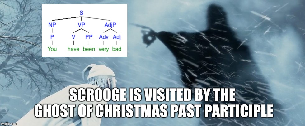 Ghost of Christmas present perfect | SCROOGE IS VISITED BY THE GHOST OF CHRISTMAS PAST PARTICIPLE | image tagged in christmas | made w/ Imgflip meme maker