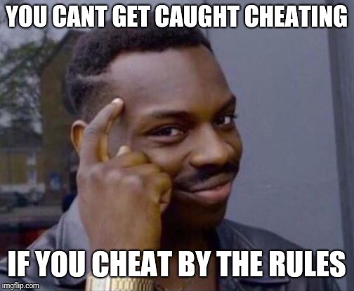 Smart Guy | YOU CANT GET CAUGHT CHEATING; IF YOU CHEAT BY THE RULES | image tagged in smart guy | made w/ Imgflip meme maker