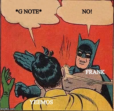 Batman Slapping Robin Meme | *G NOTE*; NO! FRANK; YEEMOS | image tagged in memes,batman slapping robin | made w/ Imgflip meme maker