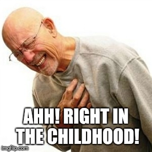 Right In The Childhood Meme | AHH! RIGHT IN THE CHILDHOOD! | image tagged in memes,right in the childhood | made w/ Imgflip meme maker