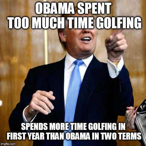 Donal Trump Birthday | OBAMA SPENT TOO MUCH TIME GOLFING SPENDS MORE TIME GOLFING IN FIRST YEAR THAN OBAMA IN TWO TERMS | image tagged in donal trump birthday | made w/ Imgflip meme maker