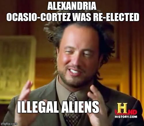 Ancient Aliens Meme | ALEXANDRIA OCASIO-CORTEZ WAS RE-ELECTED ILLEGAL ALIENS | image tagged in memes,ancient aliens | made w/ Imgflip meme maker