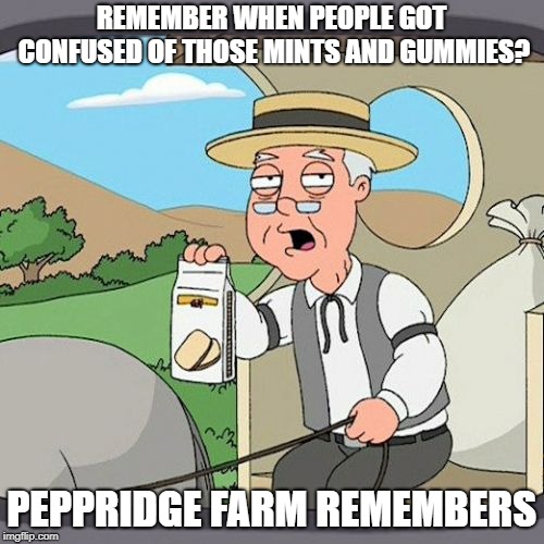 Pepperidge Farm Remembers Meme | REMEMBER WHEN PEOPLE GOT CONFUSED OF THOSE MINTS AND GUMMIES? PEPPRIDGE FARM REMEMBERS | image tagged in memes,pepperidge farm remembers | made w/ Imgflip meme maker