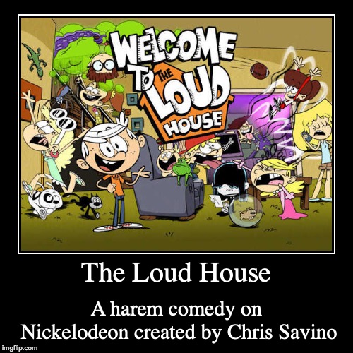 The Loud House | image tagged in funny,demotivationals,the loud house | made w/ Imgflip demotivational maker