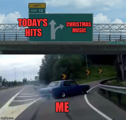 Left Exit 12 Off Ramp |  TODAY'S HITS; CHRISTMAS MUSIC; ME | image tagged in memes,left exit 12 off ramp | made w/ Imgflip meme maker