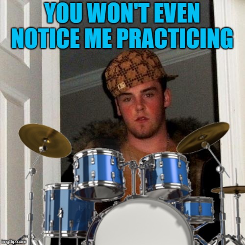 YOU WON'T EVEN NOTICE ME PRACTICING | made w/ Imgflip meme maker