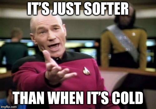 Picard Wtf Meme | IT’S JUST SOFTER THAN WHEN IT’S COLD | image tagged in memes,picard wtf | made w/ Imgflip meme maker