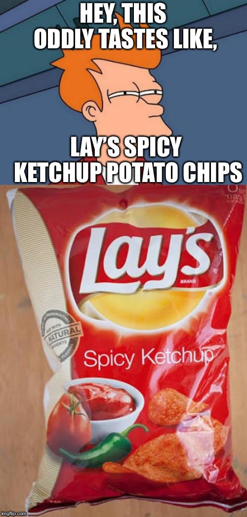 Oddly tasting potato chips | HEY, THIS ODDLY TASTES LIKE, LAY’S SPICY KETCHUP POTATO CHIPS | image tagged in memes,futurama fry,funnymemes,funny memes | made w/ Imgflip meme maker