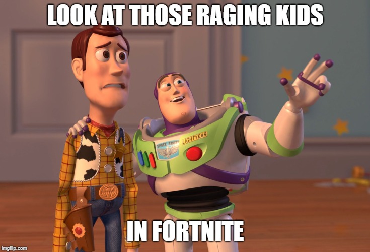 X, X Everywhere Meme | LOOK AT THOSE RAGING KIDS; IN FORTNITE | image tagged in memes,x x everywhere | made w/ Imgflip meme maker