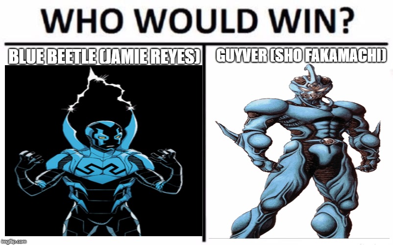 who would win? | BLUE BEETLE (JAMIE REYES); GUYVER (SHO FAKAMACHI) | image tagged in memes,who would win,dc comics,anime | made w/ Imgflip meme maker