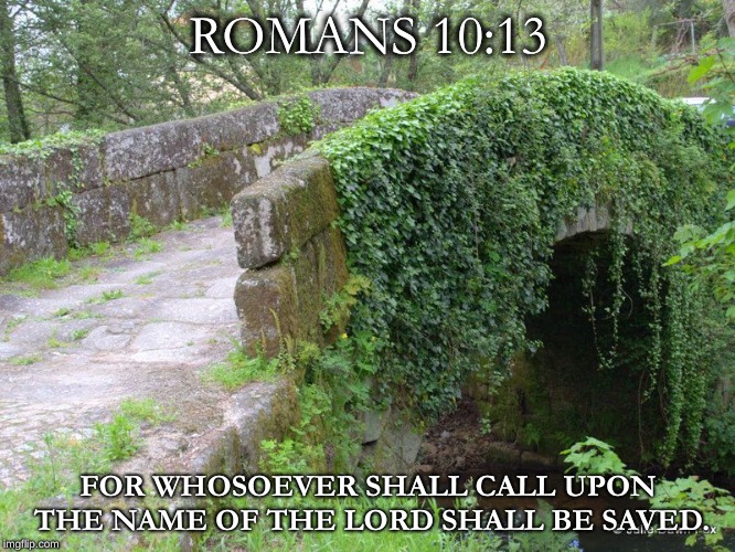 Romans Road | ROMANS 10:13; FOR WHOSOEVER SHALL CALL UPON THE NAME OF THE LORD SHALL BE SAVED. | image tagged in romans road | made w/ Imgflip meme maker