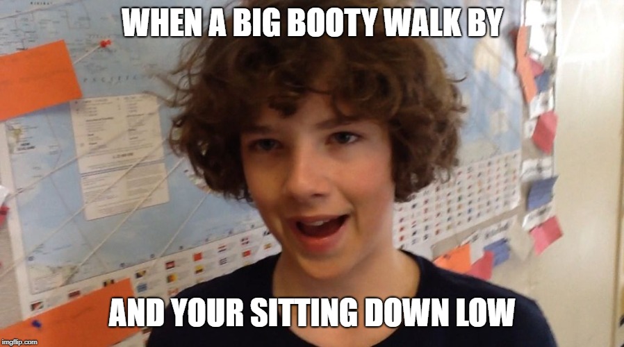 WHEN A BIG BOOTY WALK BY; AND YOUR SITTING DOWN LOW | image tagged in horny boi | made w/ Imgflip meme maker