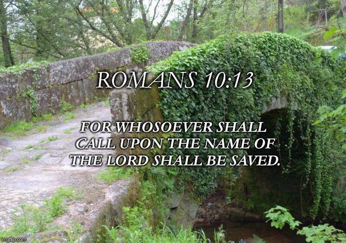 Romans Road | ROMANS 10:13; FOR WHOSOEVER SHALL CALL UPON THE NAME OF THE LORD SHALL BE SAVED. | image tagged in romans road | made w/ Imgflip meme maker