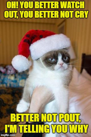 Grumpy Cat Christmas | OH! YOU BETTER WATCH OUT, YOU BETTER NOT CRY; BETTER NOT POUT, I'M TELLING YOU WHY | image tagged in memes,grumpy cat christmas,grumpy cat | made w/ Imgflip meme maker