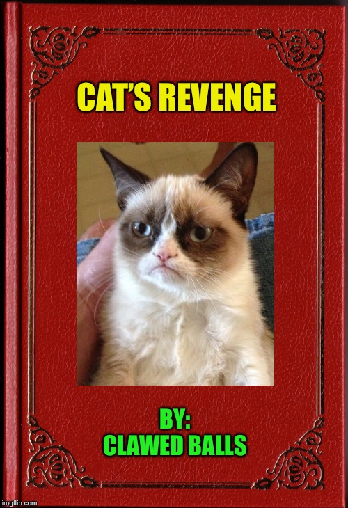 blank book | CAT’S REVENGE BY: CLAWED BALLS | image tagged in blank book | made w/ Imgflip meme maker