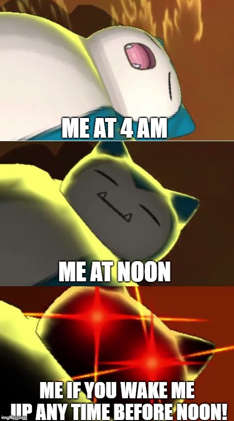 Surprise Snorlax | ME AT 4 AM; ME AT NOON; ME IF YOU WAKE ME UP ANY TIME BEFORE NOON! | image tagged in surprise snorlax | made w/ Imgflip meme maker