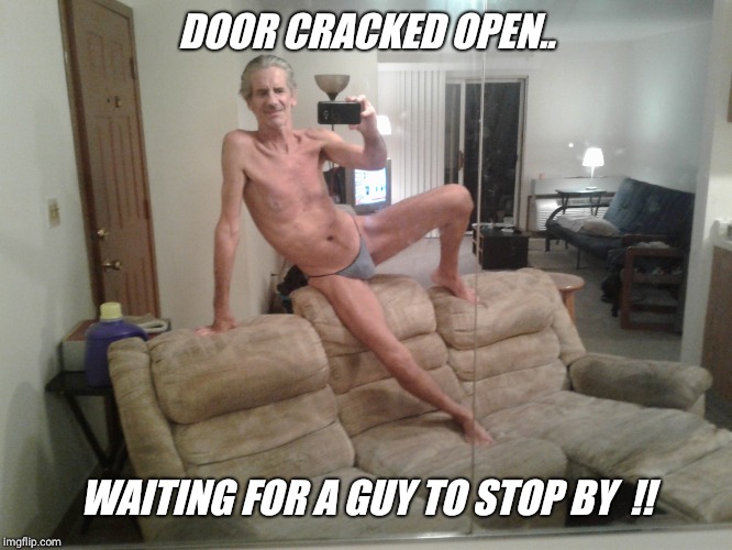 DOOR CRACKED OPEN.. WAITING FOR A GUY TO STOP BY  !! | made w/ Imgflip meme maker