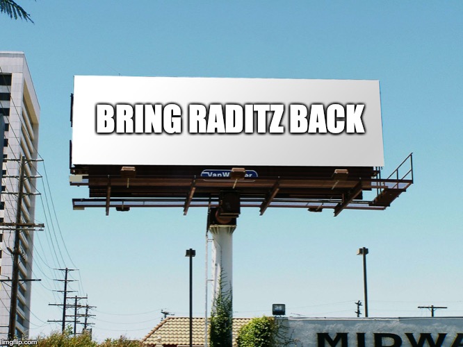 billboard blank | BRING RADITZ BACK | image tagged in billboard blank | made w/ Imgflip meme maker