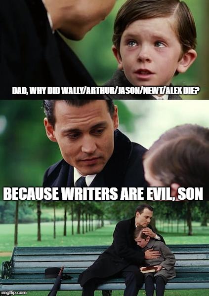 Finding Neverland Meme | DAD, WHY DID WALLY/ARTHUR/JASON/NEWT/ALEX DIE? BECAUSE WRITERS ARE EVIL, SON | image tagged in memes,finding neverland | made w/ Imgflip meme maker