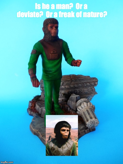 Cornelius | Is he a man?  Or a deviate?  Or a freak of
nature? | image tagged in planet of the apes,science fiction,toys,movie quotes | made w/ Imgflip meme maker