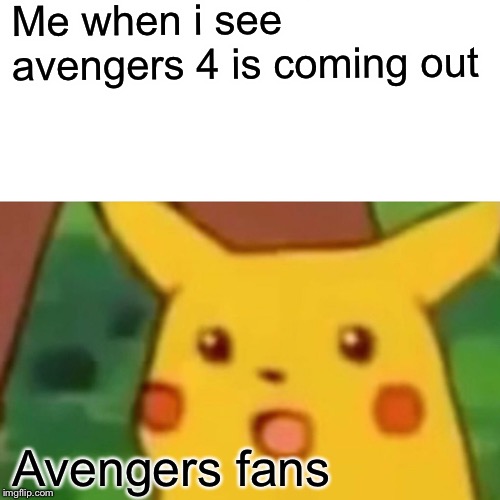 Surprised Pikachu | Me when i see avengers
4 is coming out; Avengers fans | image tagged in memes,surprised pikachu | made w/ Imgflip meme maker