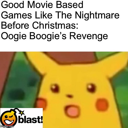 Surprised Pikachu | Good Movie Based Games Like The Nightmare Before Christmas: Oogie Boogie’s Revenge | image tagged in memes,surprised pikachu | made w/ Imgflip meme maker