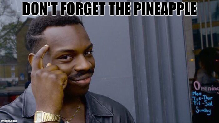 Roll Safe Think About It Meme | DON'T FORGET THE PINEAPPLE | image tagged in memes,roll safe think about it | made w/ Imgflip meme maker