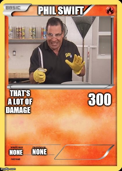 Blank Pokemon Card | PHIL SWIFT; THAT'S A LOT OF DAMAGE; 300; NONE; NONE | image tagged in blank pokemon card | made w/ Imgflip meme maker