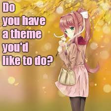 Do you have a theme you'd like to do? | made w/ Imgflip meme maker