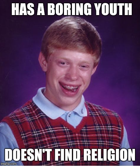 Bad Luck Brian Meme | HAS A BORING YOUTH DOESN'T FIND RELIGION | image tagged in memes,bad luck brian | made w/ Imgflip meme maker