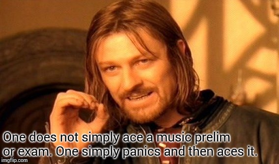 One Does Not Simply Meme | One does not simply ace a music prelim or exam. One simply panics and then aces it. | image tagged in memes,one does not simply | made w/ Imgflip meme maker