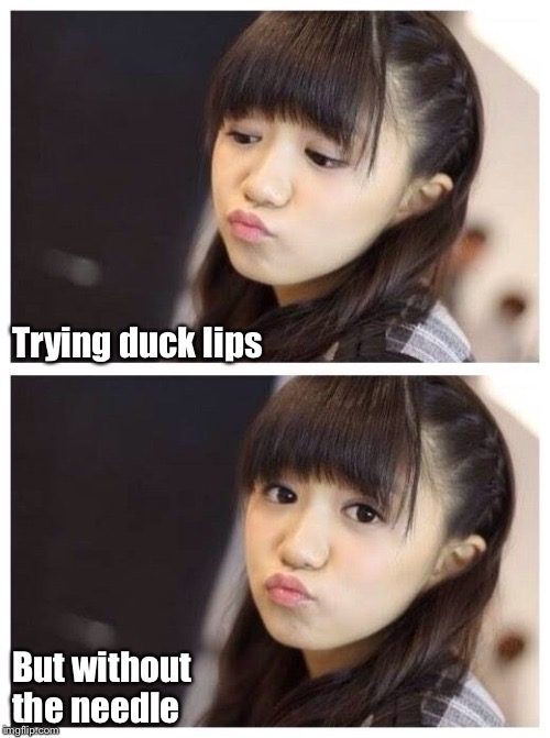 Trying duck lips But without the needle | made w/ Imgflip meme maker