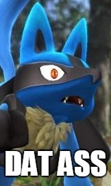 dat ass | DAT ASS | image tagged in lucario realization,lucario,dat ass | made w/ Imgflip meme maker