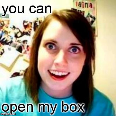 you can open my box | made w/ Imgflip meme maker