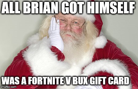 Sad Santa | ALL BRIAN GOT HIMSELF WAS A FORTNITE V BUX GIFT CARD | image tagged in sad santa | made w/ Imgflip meme maker