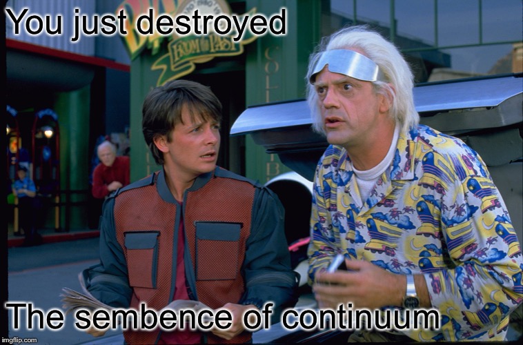 Back To The Future | You just destroyed The sembence of continuum | image tagged in back to the future | made w/ Imgflip meme maker