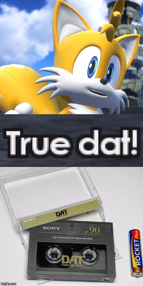 True DAT but actually it means Digital Audio Tape. | image tagged in tails true dat sonic forces | made w/ Imgflip meme maker