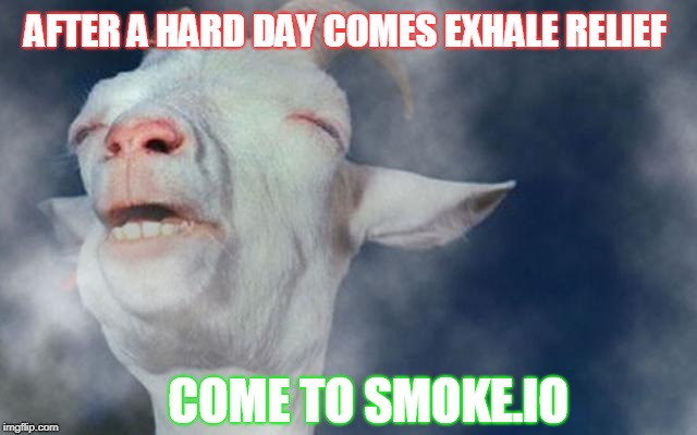 AFTER A HARD DAY COMES EXHALE RELIEF; COME TO SMOKE.IO | made w/ Imgflip meme maker