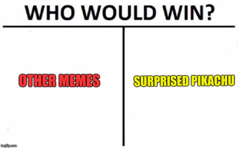 Who Would Win? Meme | OTHER MEMES; SURPRISED PIKACHU | image tagged in memes,who would win | made w/ Imgflip meme maker