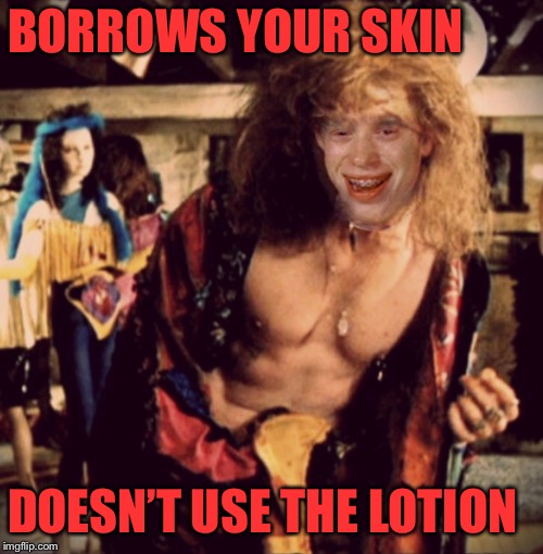 BORROWS YOUR SKIN DOESN’T USE THE LOTION | made w/ Imgflip meme maker