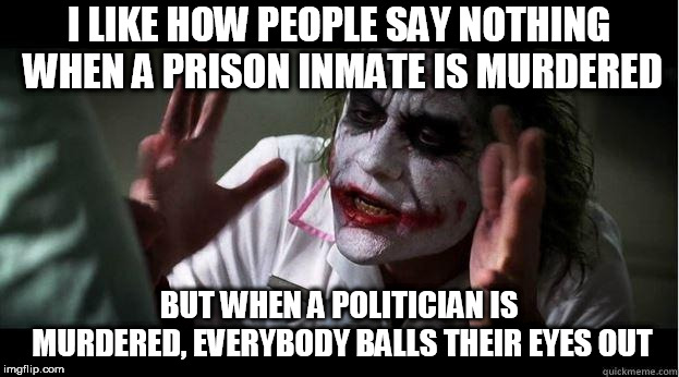 nobody bats an eye | I LIKE HOW PEOPLE SAY NOTHING WHEN A PRISON INMATE IS MURDERED; BUT WHEN A POLITICIAN IS MURDERED, EVERYBODY BALLS THEIR EYES OUT | image tagged in nobody bats an eye,prison inmate,inmate,prisoner,murder,politician | made w/ Imgflip meme maker