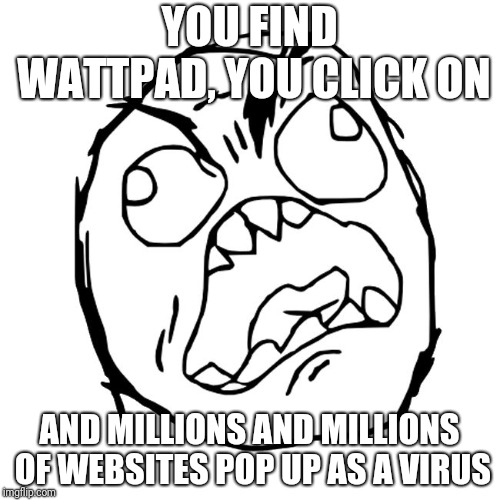 Why is Wattpad like this? | YOU FIND WATTPAD, YOU CLICK ON; AND MILLIONS AND MILLIONS OF WEBSITES POP UP AS A VIRUS | image tagged in rage face,wattpad | made w/ Imgflip meme maker
